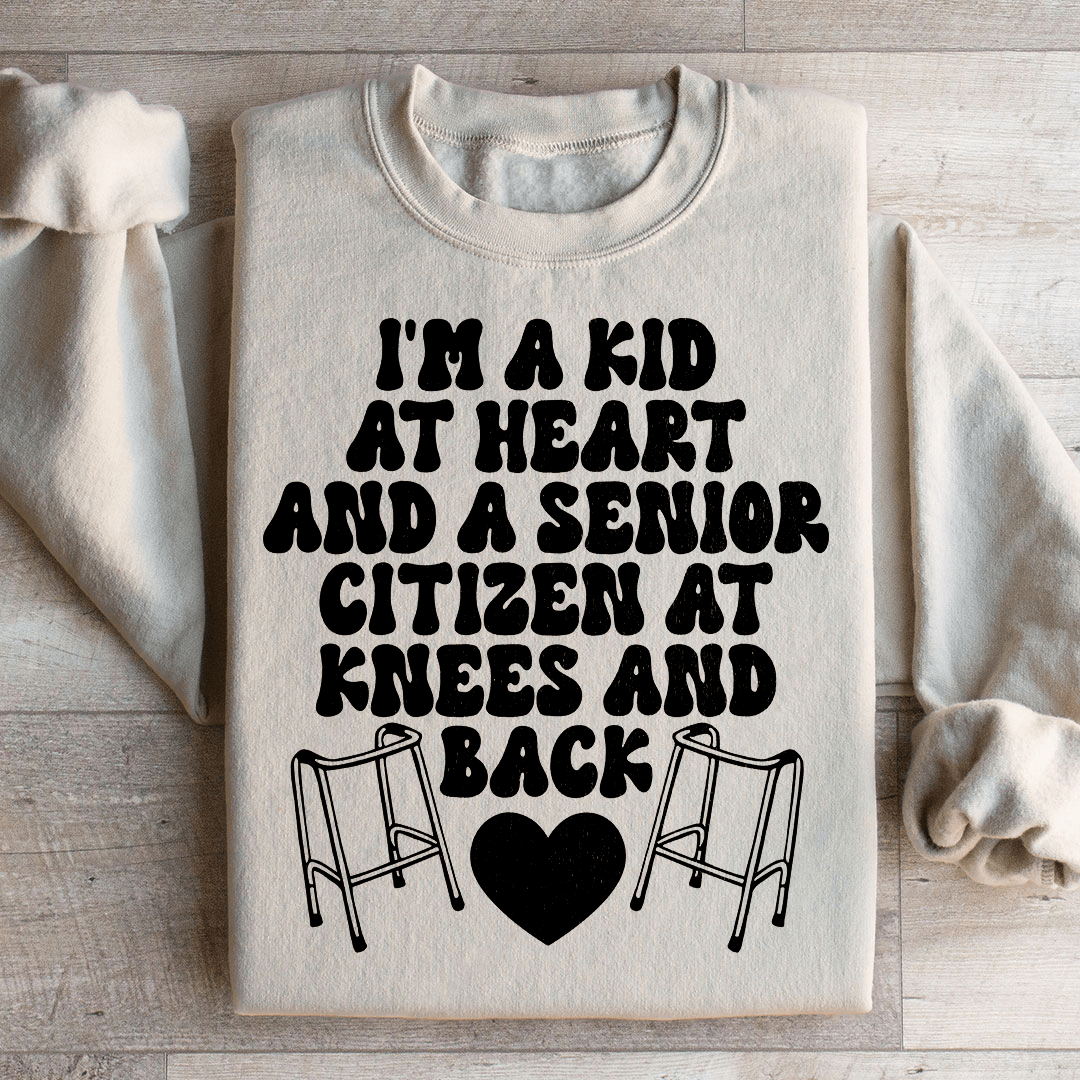 I'm A Kid At Heart And A Senior Citizen At Knees And Back Sweatshirt