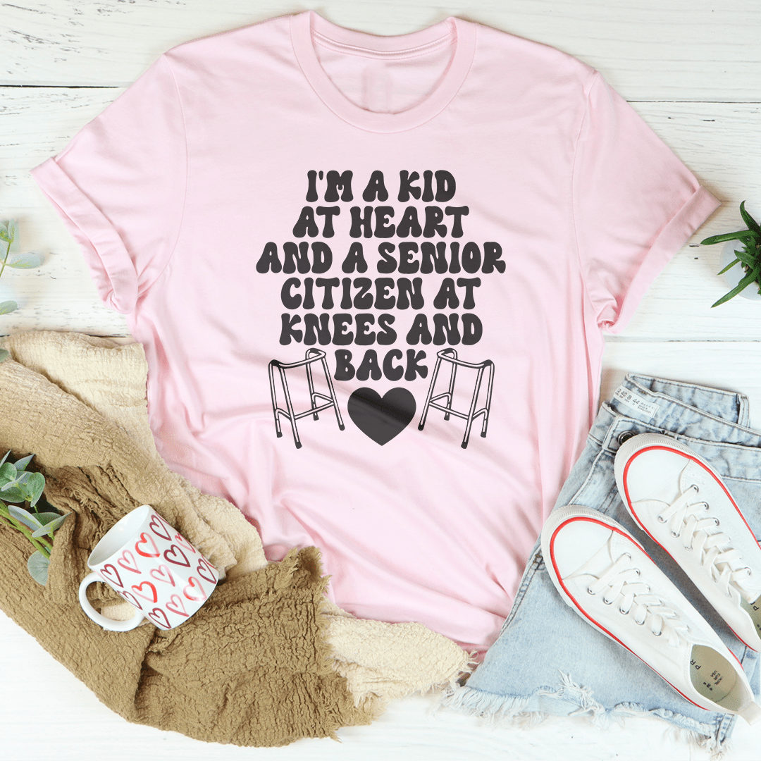 I'm A Kid At Heart And A Senior Citizen At Knees And Back Tee