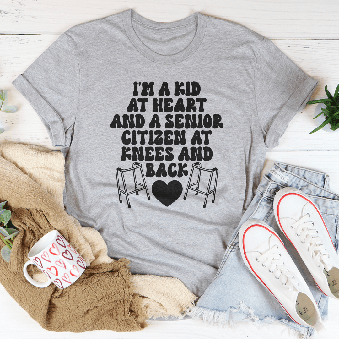 I'm A Kid At Heart And A Senior Citizen At Knees And Back Tee