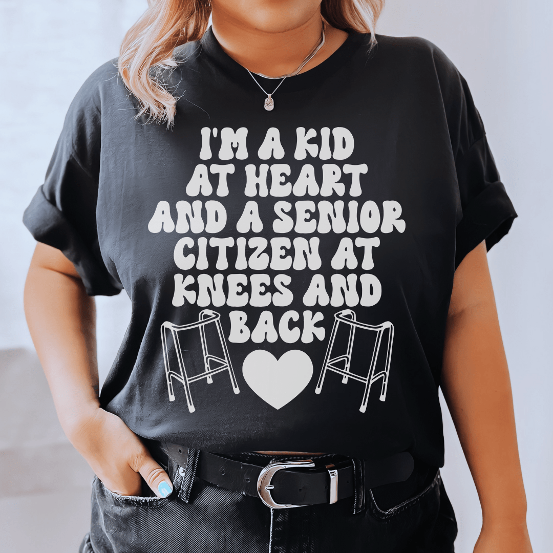 I'm A Kid At Heart And A Senior Citizen At Knees And Back Tee