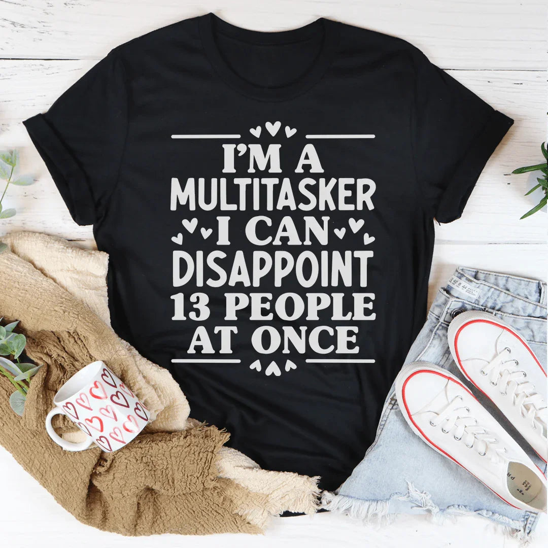 I'm A Multitasker I Can Disappoint 13 People At Once Tee