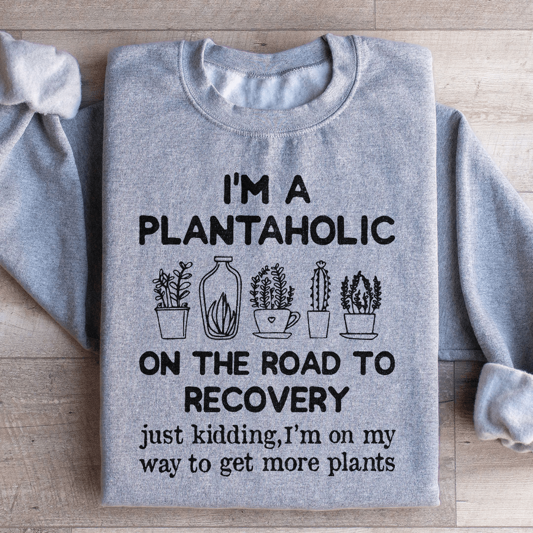 I'm A Plantaholic Sweatshirt