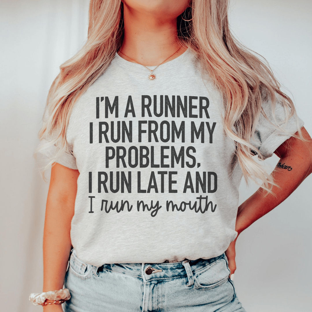 I'm A Runner I Run From My Problems, I Run Late And I Run My Mouth Tee