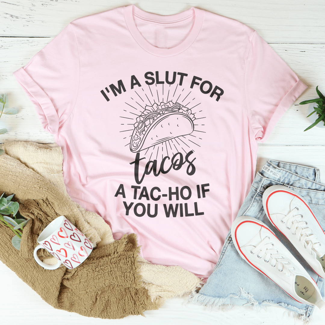 I'm A Slut For Tacos A Tac-ho If You Will Tee