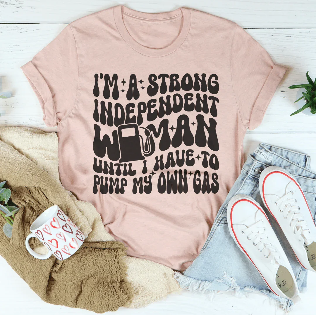I'm A Strong Independent Woman Until Tee