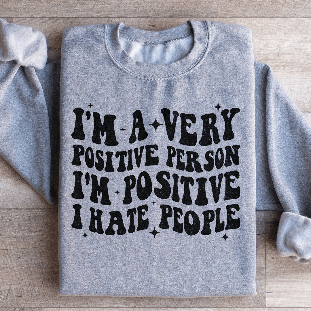 I'm A Very Positive Person Sweatshirt