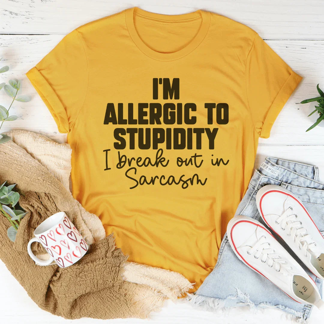 I’m Allergic To Stupidity I Break Out In Sarcasm Tee