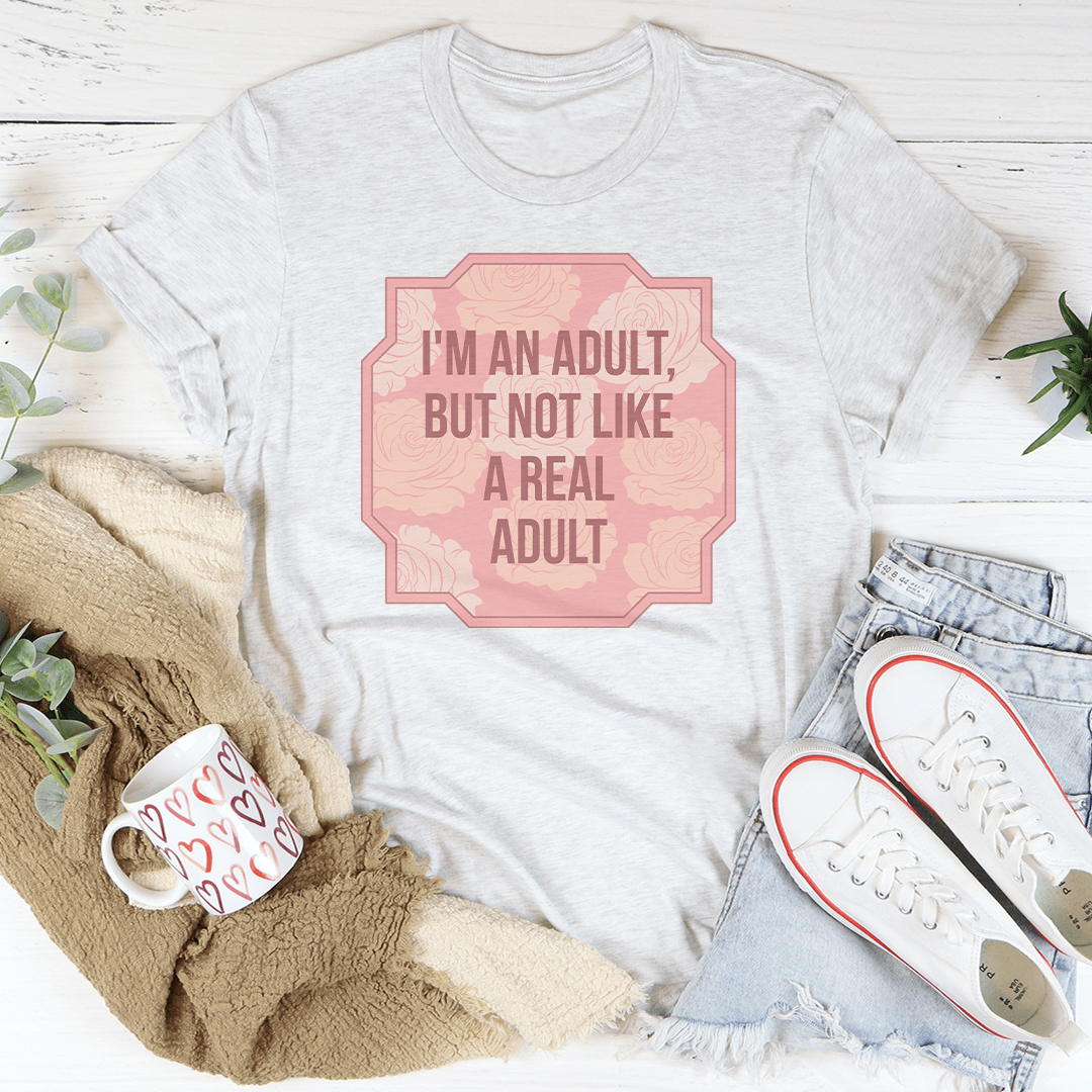 I'm An Adult But Not Like A Real Adult Tee