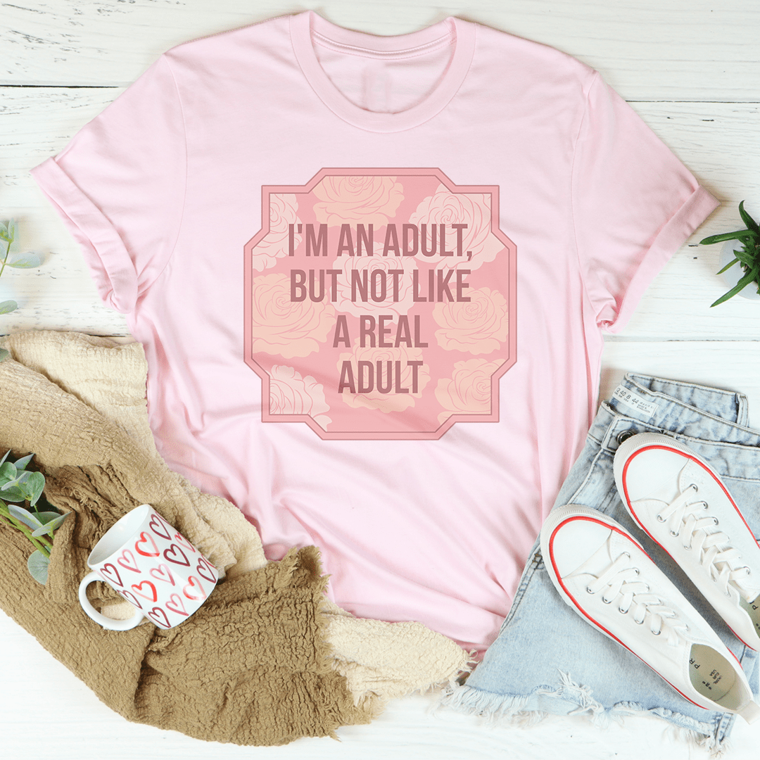 I'm An Adult But Not Like A Real Adult Tee
