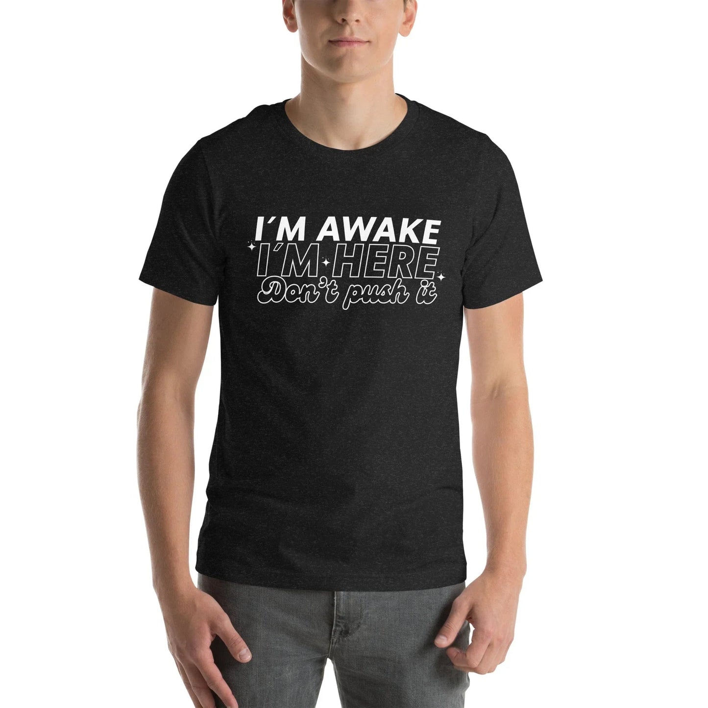 I'm Awake I'm Here Don't Push It Tee