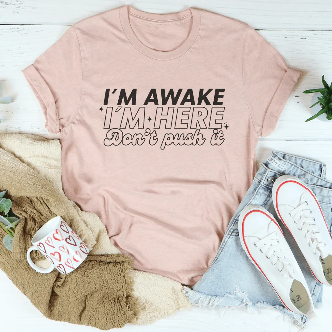 I'm Awake I'm Here Don't Push It Tee