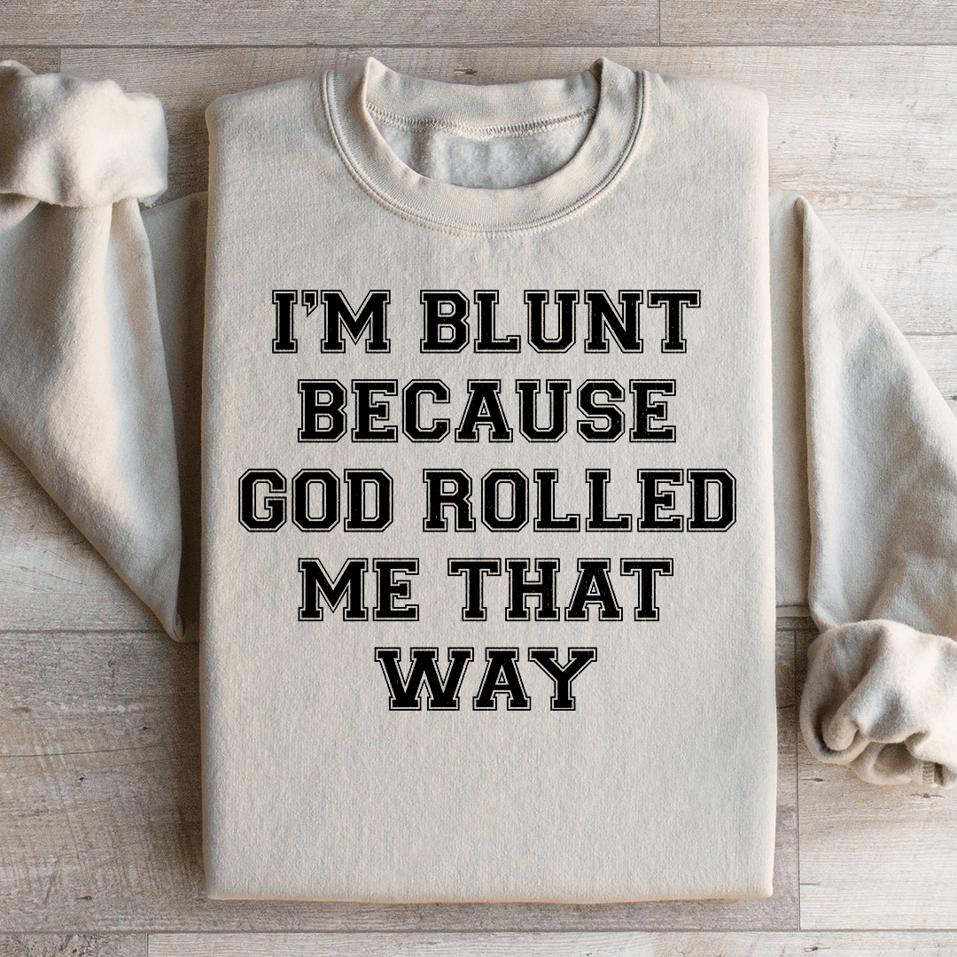I'm Blunt Because God Rolled Me That Way Sweatshirt