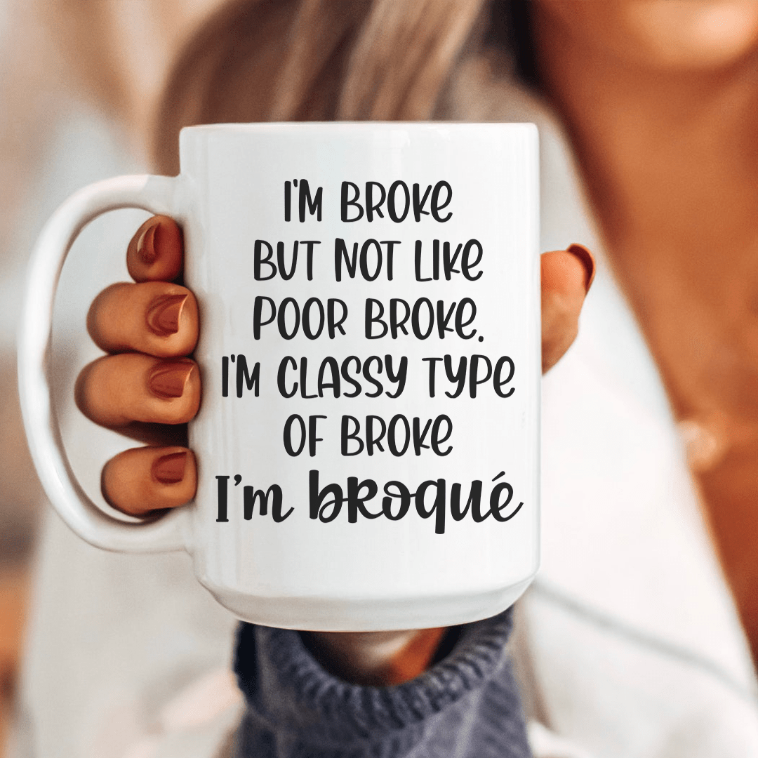 I'm Classy Type Of Broke Ceramic Mug 15 oz