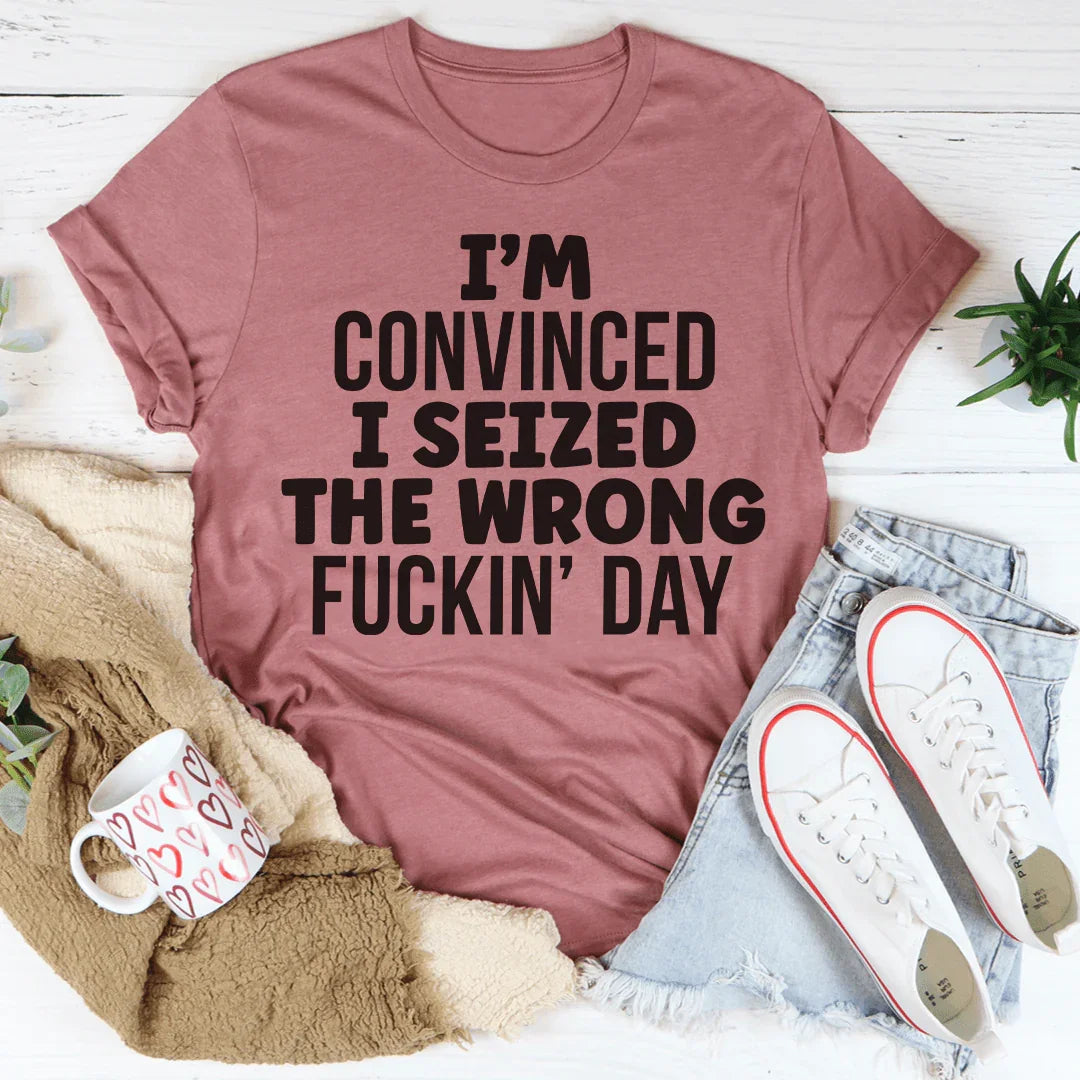 I'm Convinced I Seized The Wrong Day