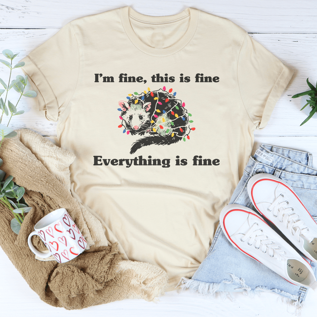I’m Fine This Is Fine Everything Is Fine Tee