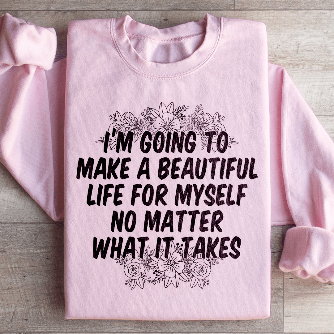 I'm Going To Make A Beautiful Life For Myself Sweatshirt