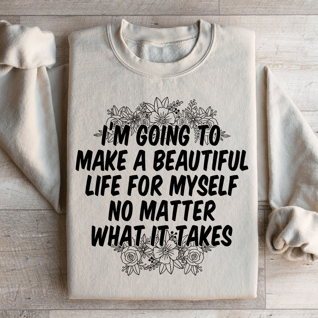 I'm Going To Make A Beautiful Life For Myself Sweatshirt