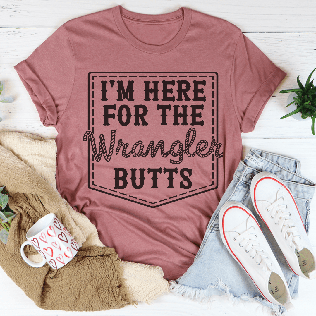 I'm Here For The Wrangler Butts Tee