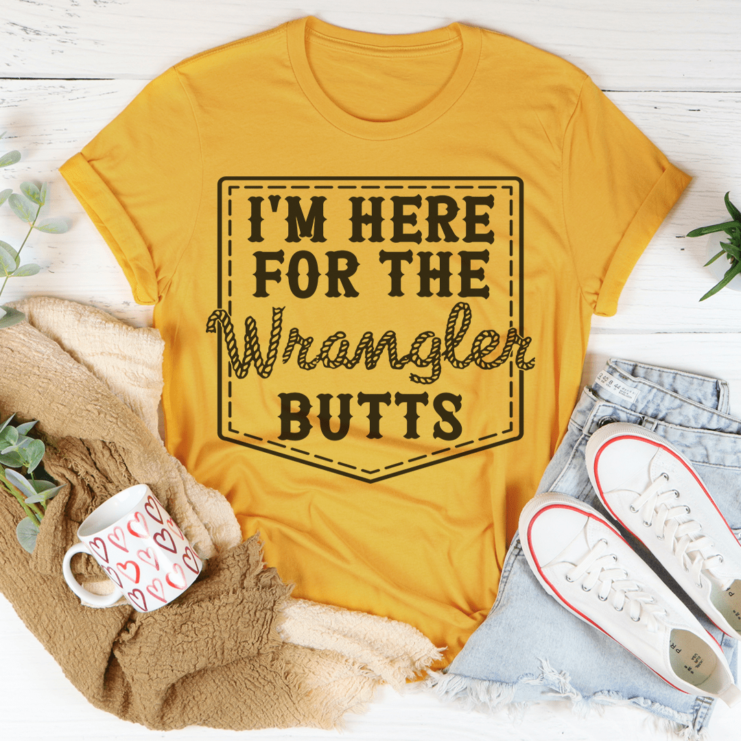 I'm Here For The Wrangler Butts Tee