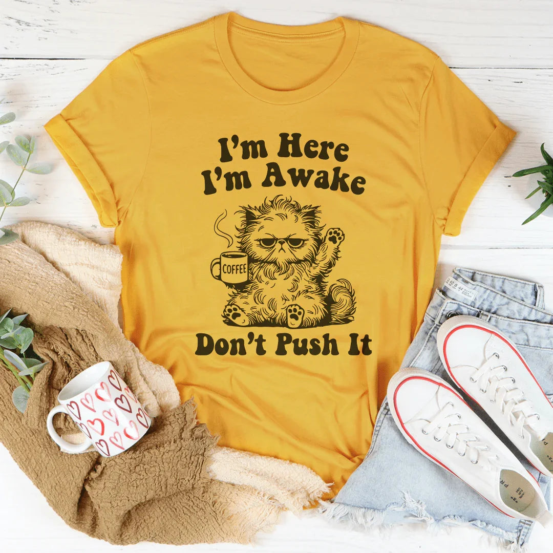 I’m Here I’m Awake Don't Push It Tee