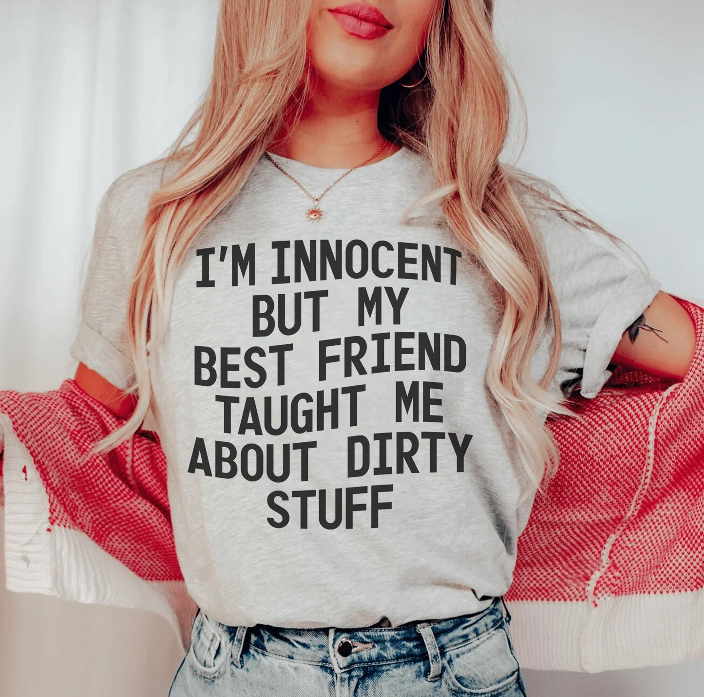 I'm Innocent But My Friend Taught Me About Dirty Stuff Tee
