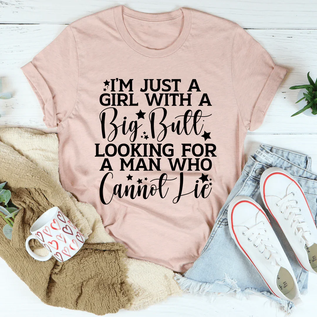 I'm Just A Girl Looking For A Man Who Cannot Lie Tee