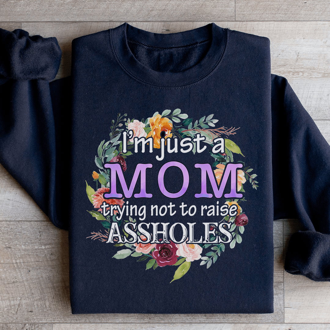 I'm Just A Mom Trying Not To Raise A holes Sweatshirt