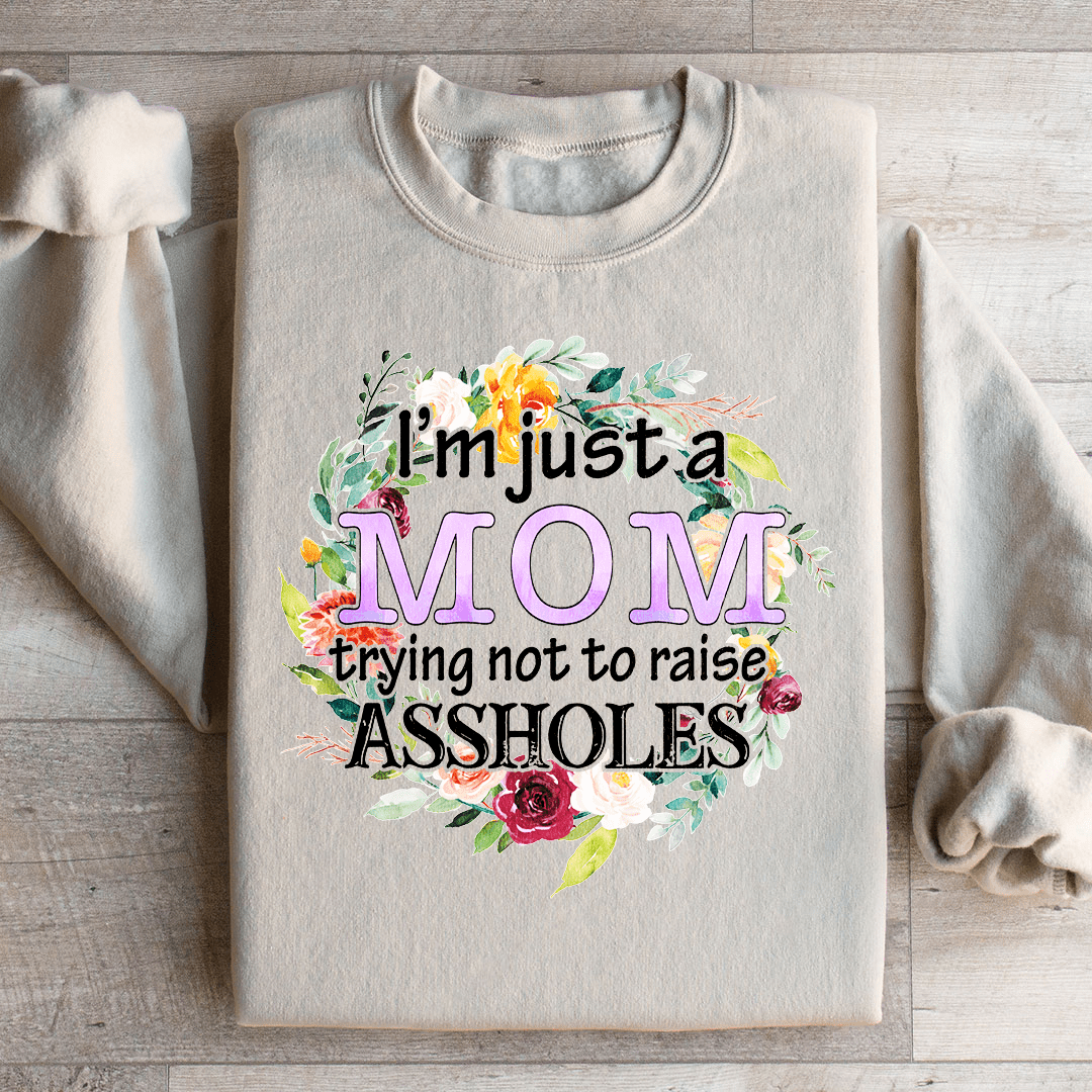 I'm Just A Mom Trying Not To Raise A holes Sweatshirt