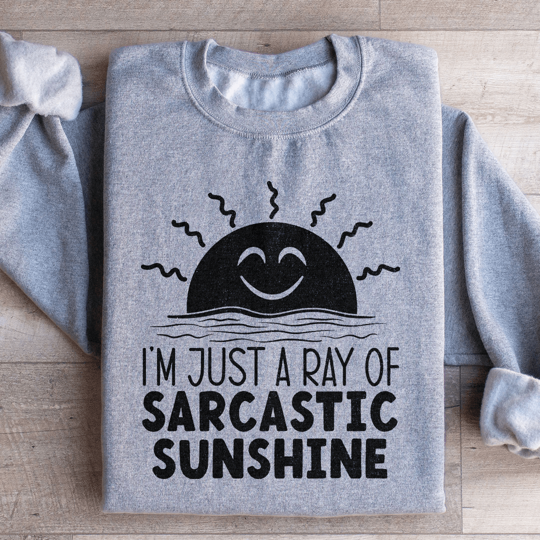 I'm Just A Ray Of Sarcastic Sunshine Sweatshirt