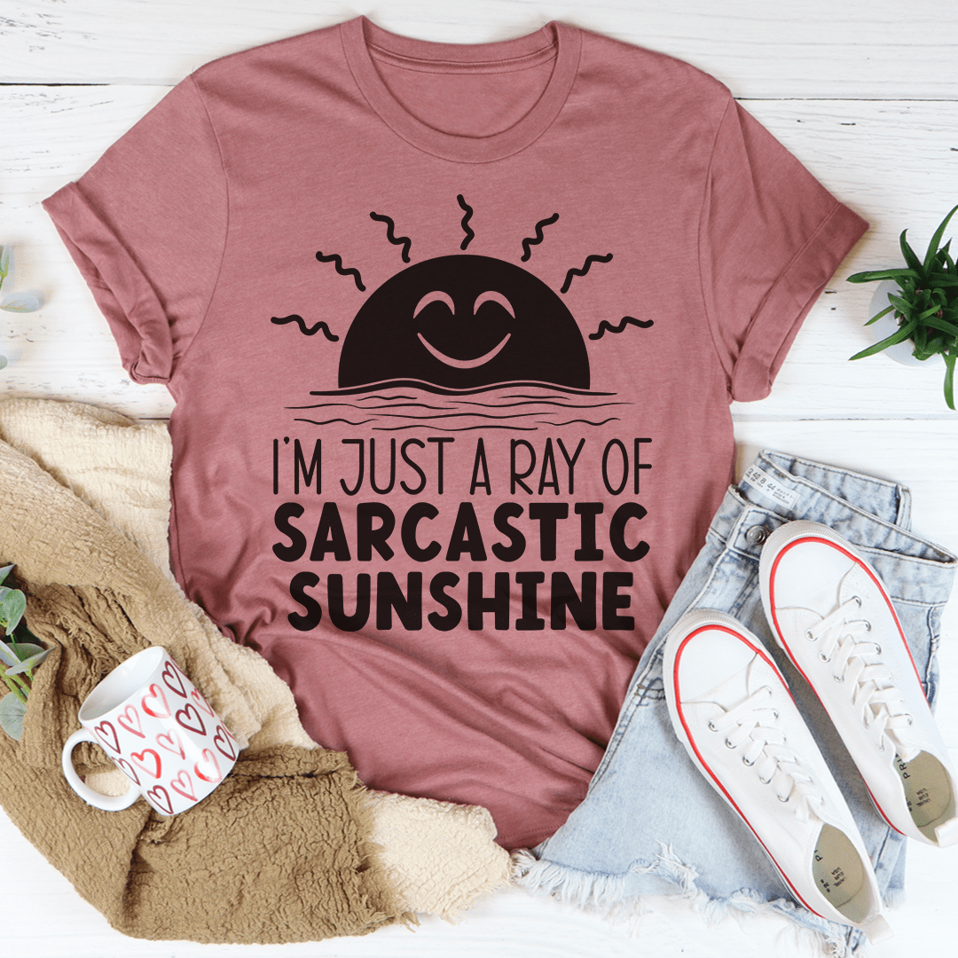I'm Just A Ray Of Sarcastic Sunshine Tee