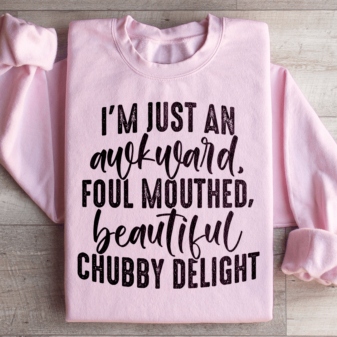 I'm Just An Awkward Foul Mouthed Beautiful Chubby Delight Sweatshirt