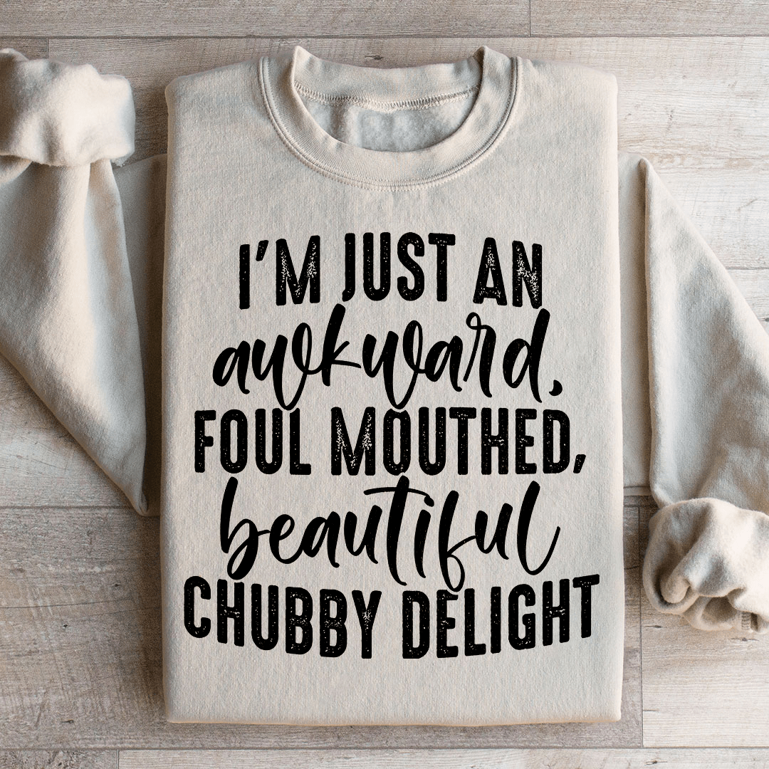 I'm Just An Awkward Foul Mouthed Beautiful Chubby Delight Sweatshirt