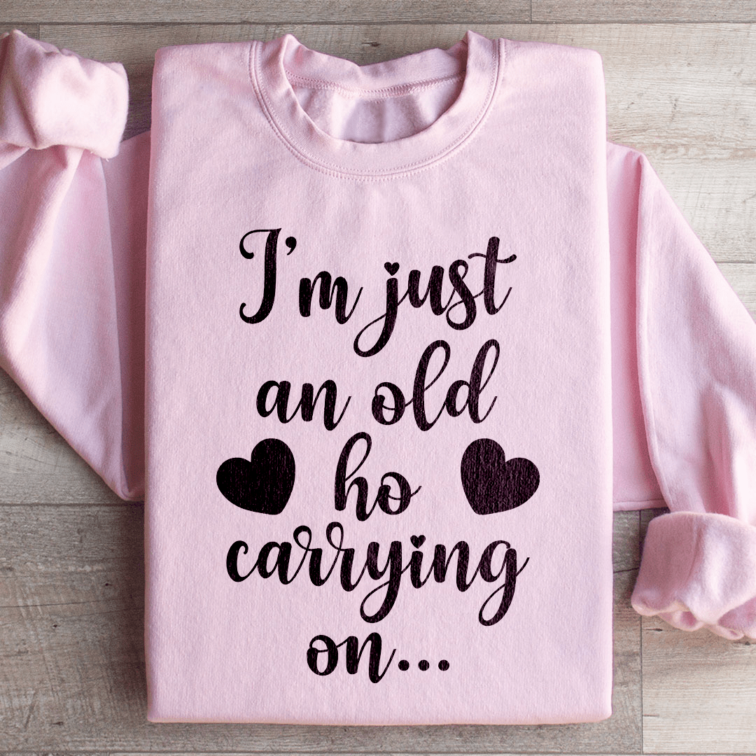 I'm Just An Old Ho Carrying On Sweatshirt