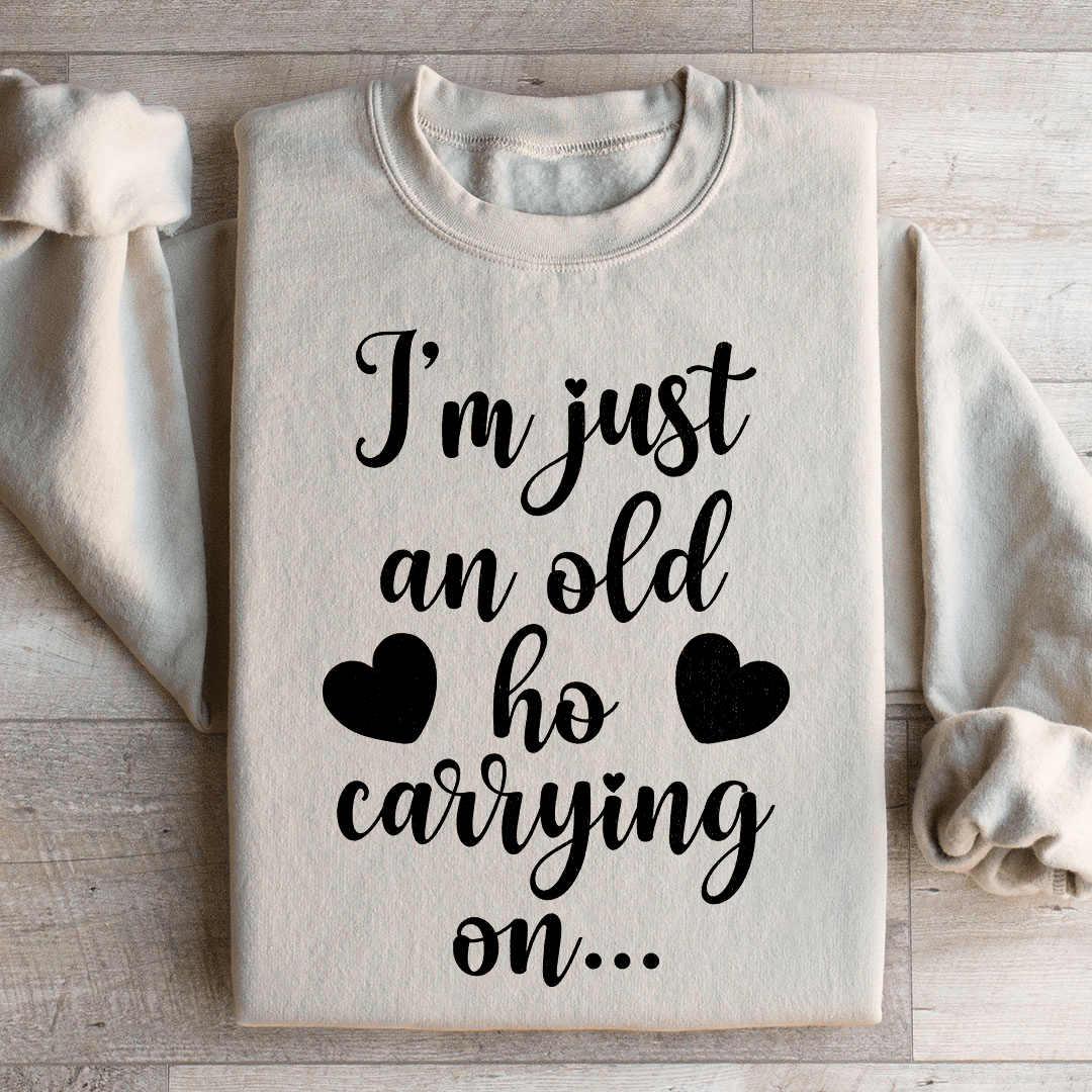 I'm Just An Old Ho Carrying On Sweatshirt