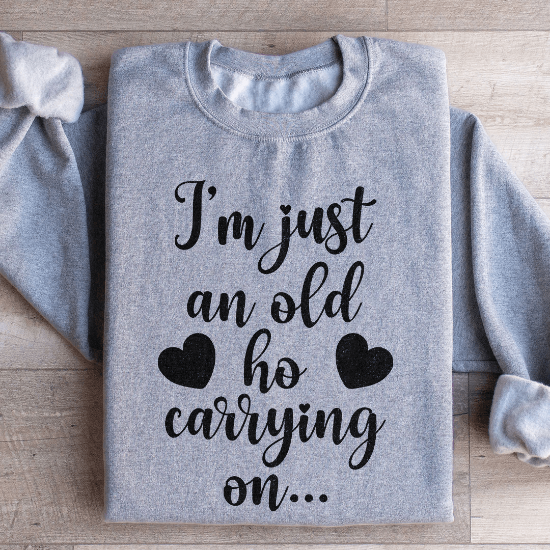 I'm Just An Old Ho Carrying On Sweatshirt