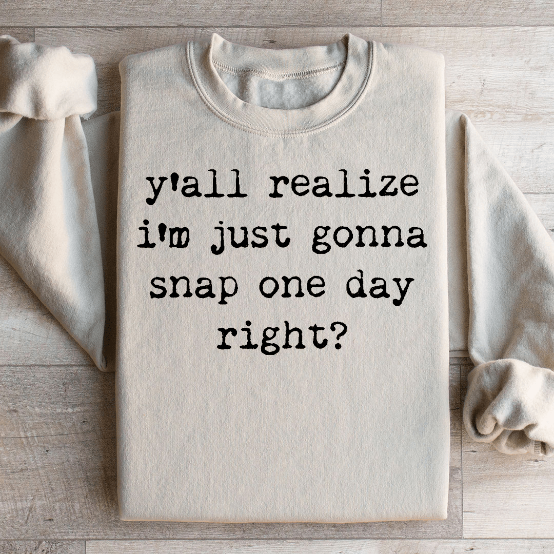 I'm Just Gonna Snap One Day Sweatshirt
