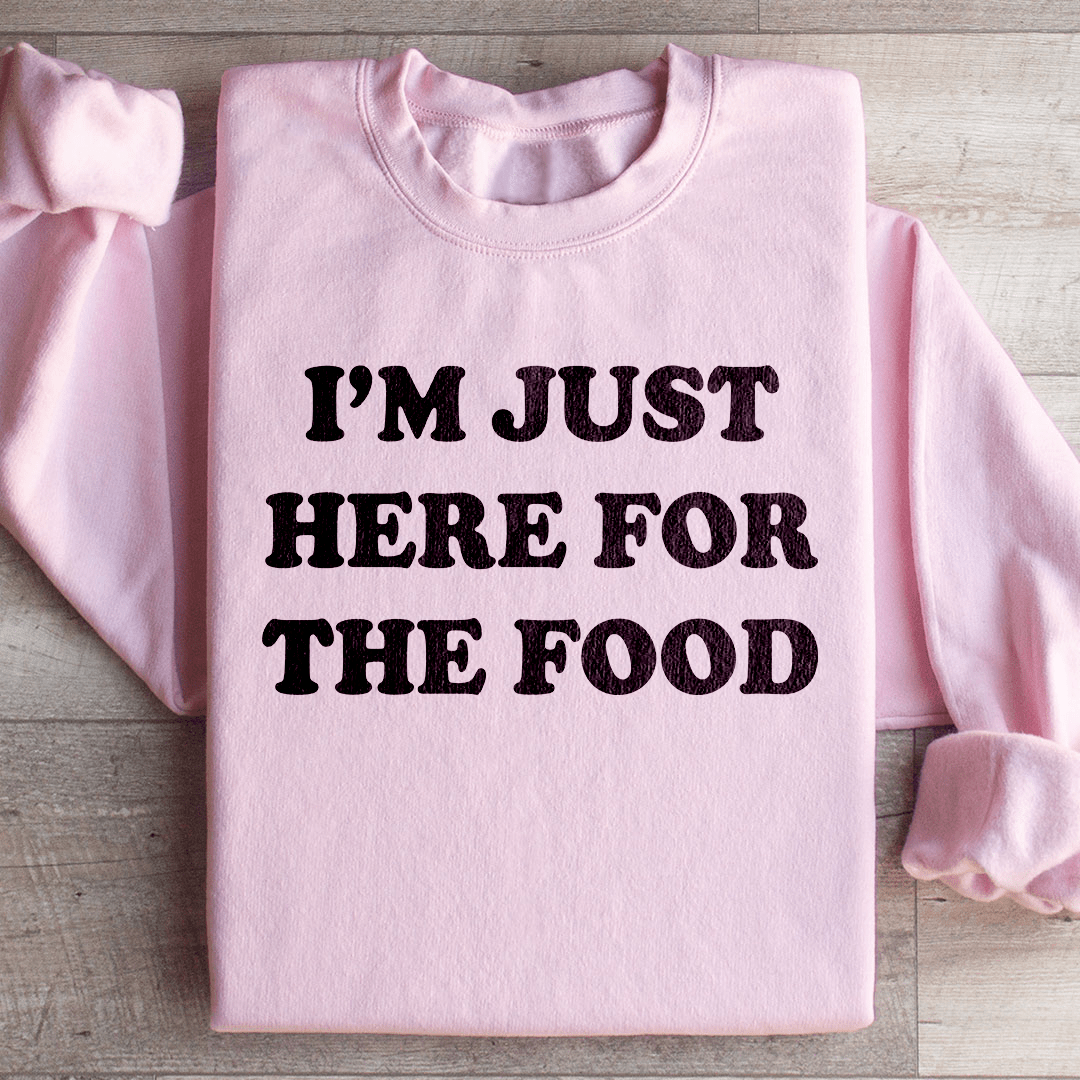 I'm Just Here For The Food Sweatshirt