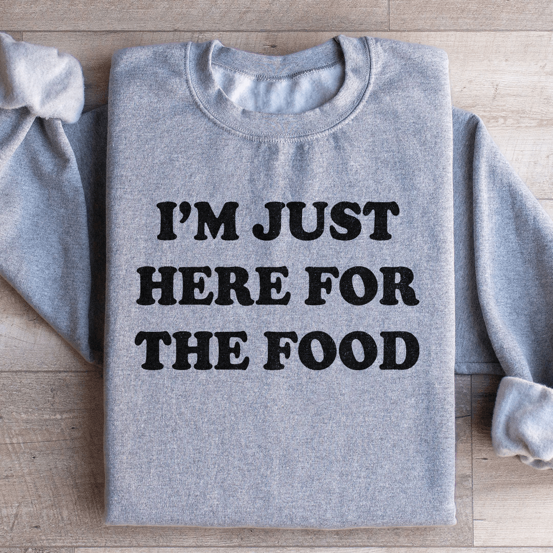 I'm Just Here For The Food Sweatshirt