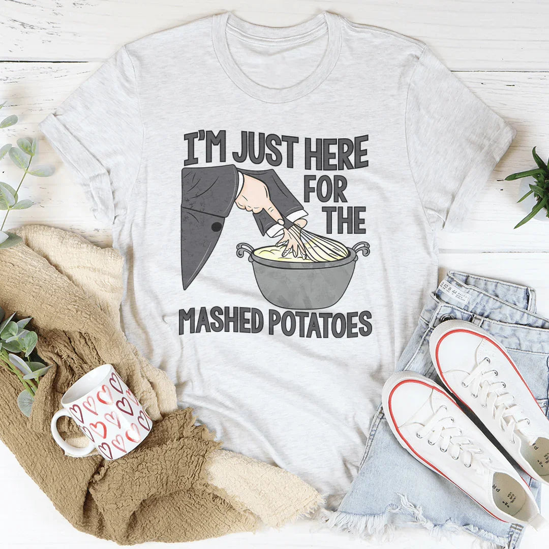 I’m Just Here For The Mashed Potatoes Tee
