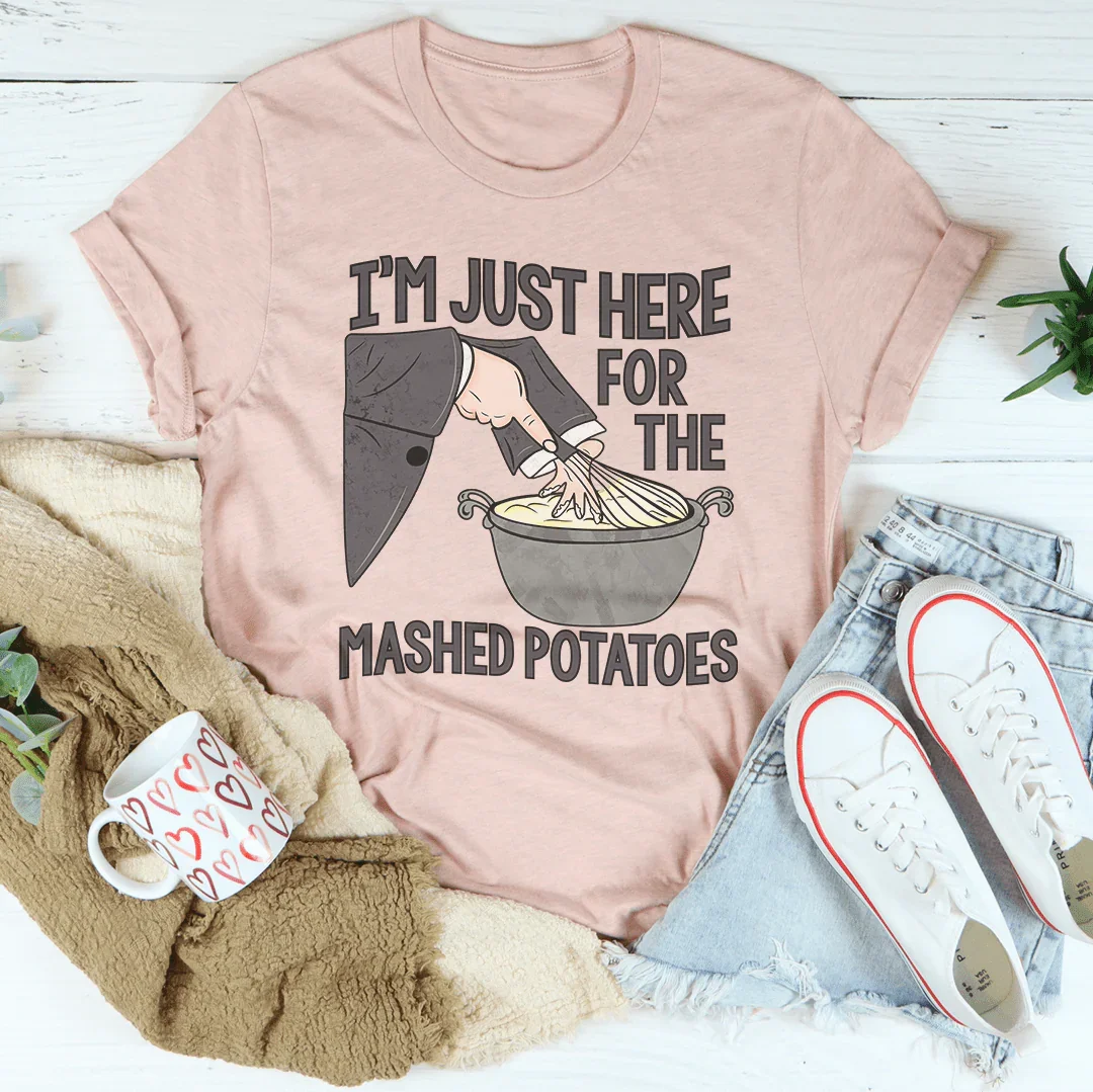 I’m Just Here For The Mashed Potatoes Tee