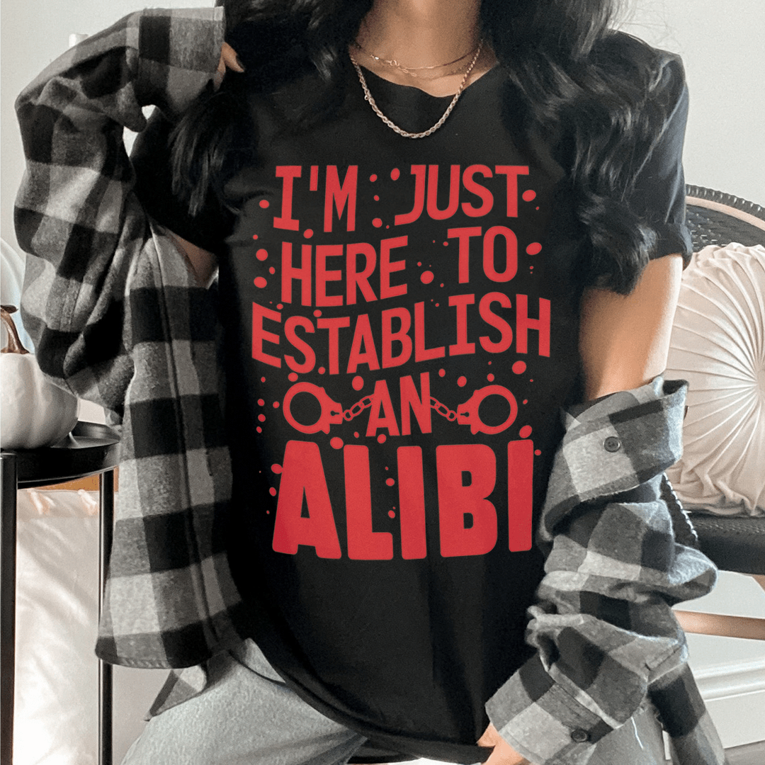 I'm Just Here To Establish An Alibi Tee