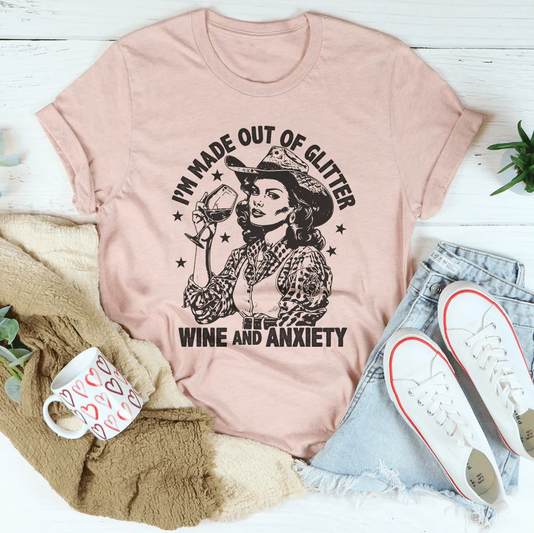I'm Made Out Of Glitter Wine And Anxiety Tee