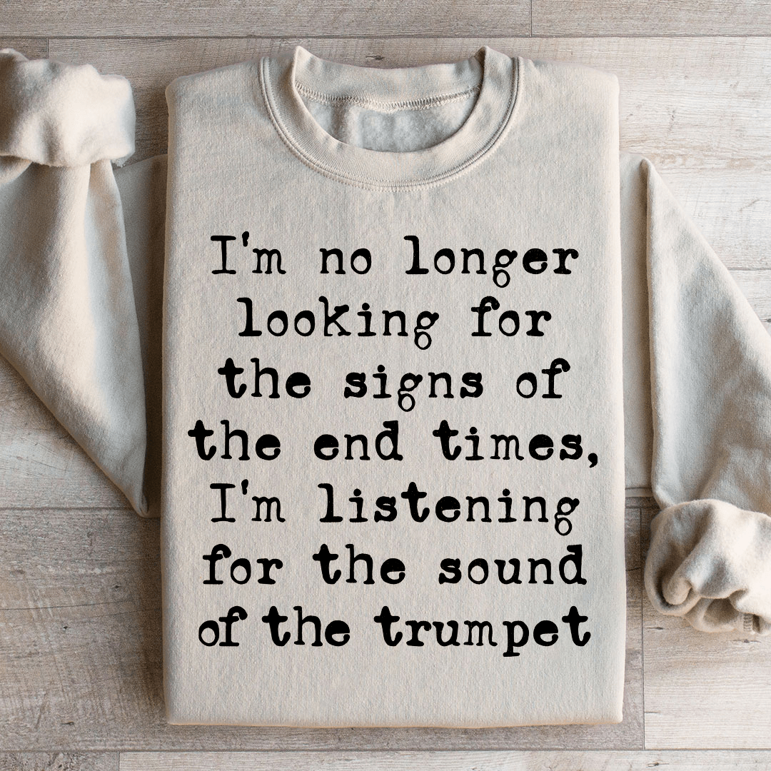 I'm No Longer Looking For The Signs Of The End Times Sweatshirt