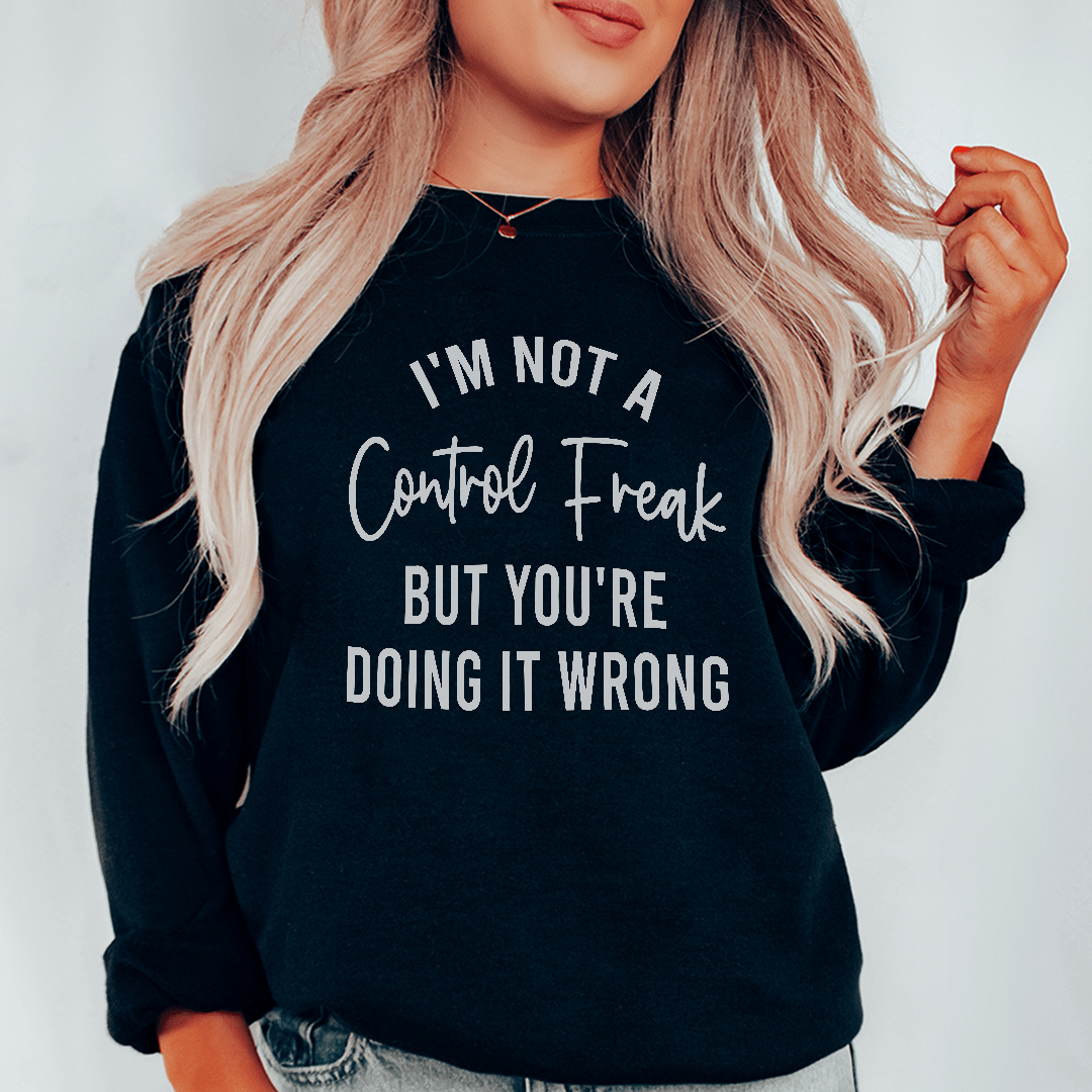 I'm Not A Control Freak Sweatshirt