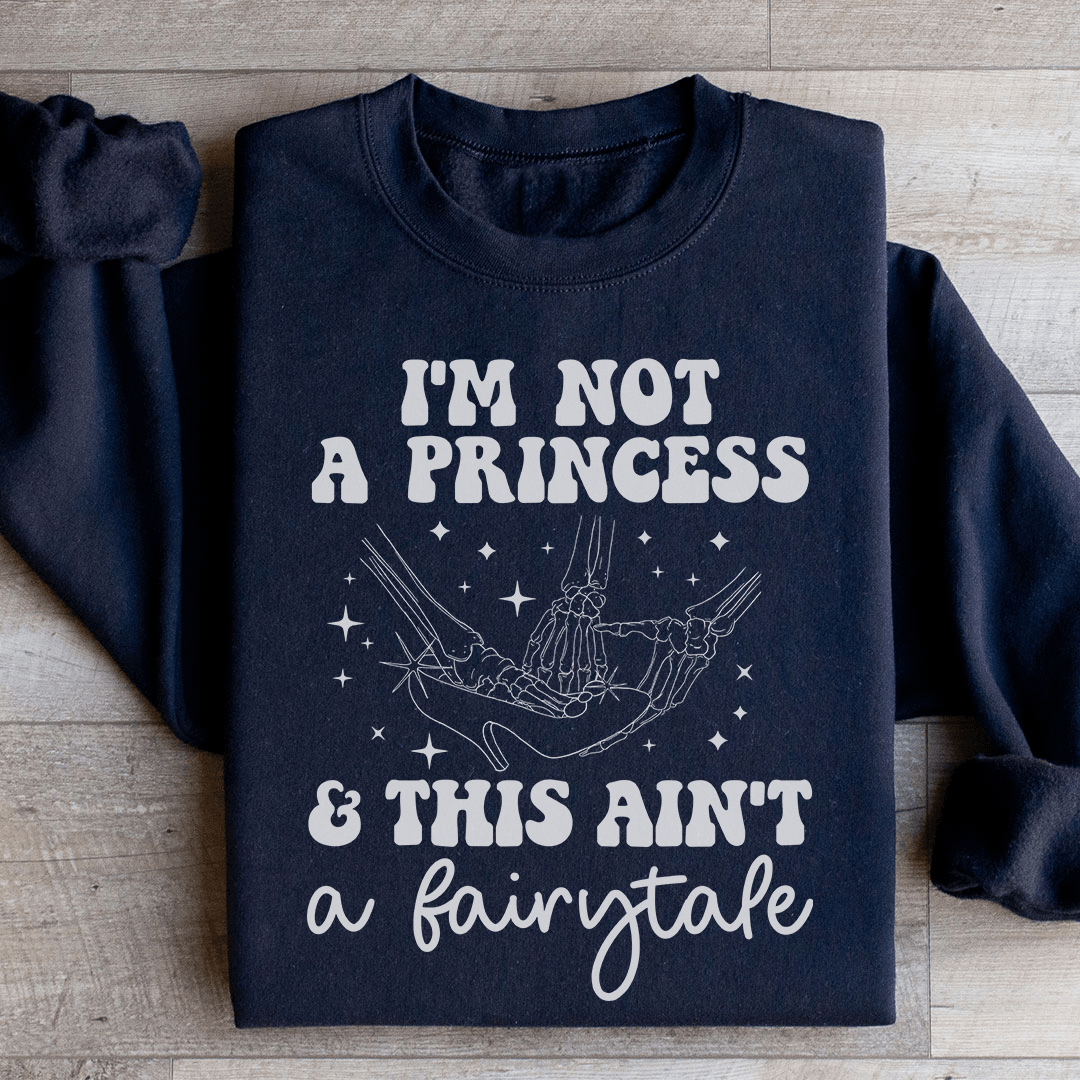 I'm Not A Princess & This Ain't A Fairytale Sweatshirt