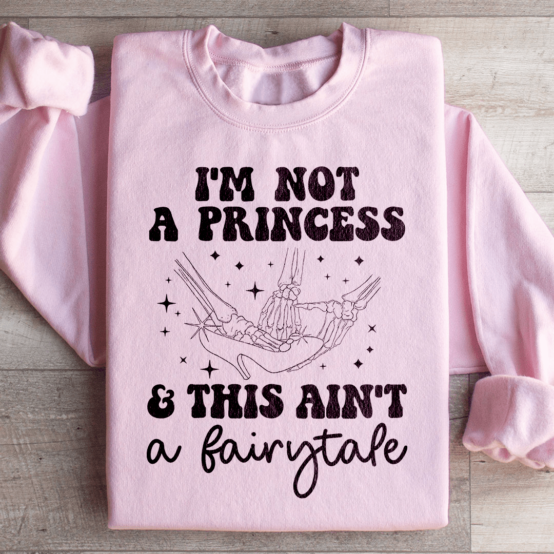I'm Not A Princess & This Ain't A Fairytale Sweatshirt