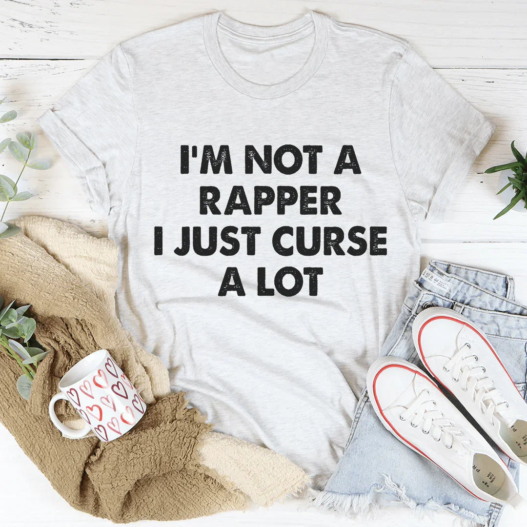 I'm Not A Rapper I Just Curse A Lot Tee