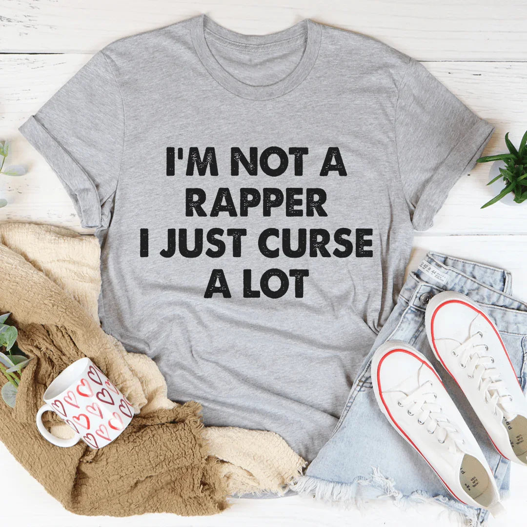 I'm Not A Rapper I Just Curse A Lot Tee