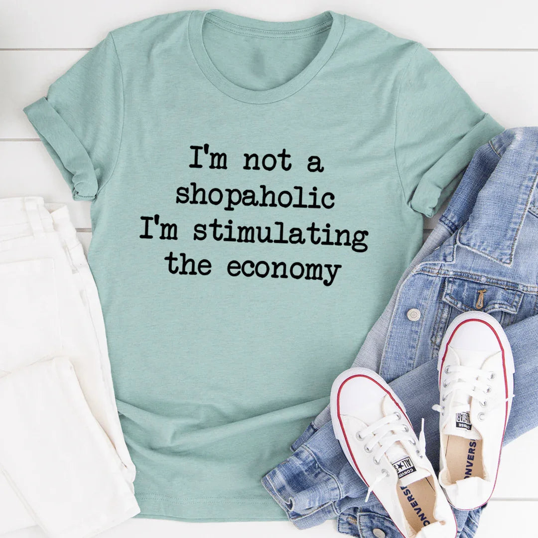 I'm Not A Shopaholic I'm Stimulating The Economy Tee