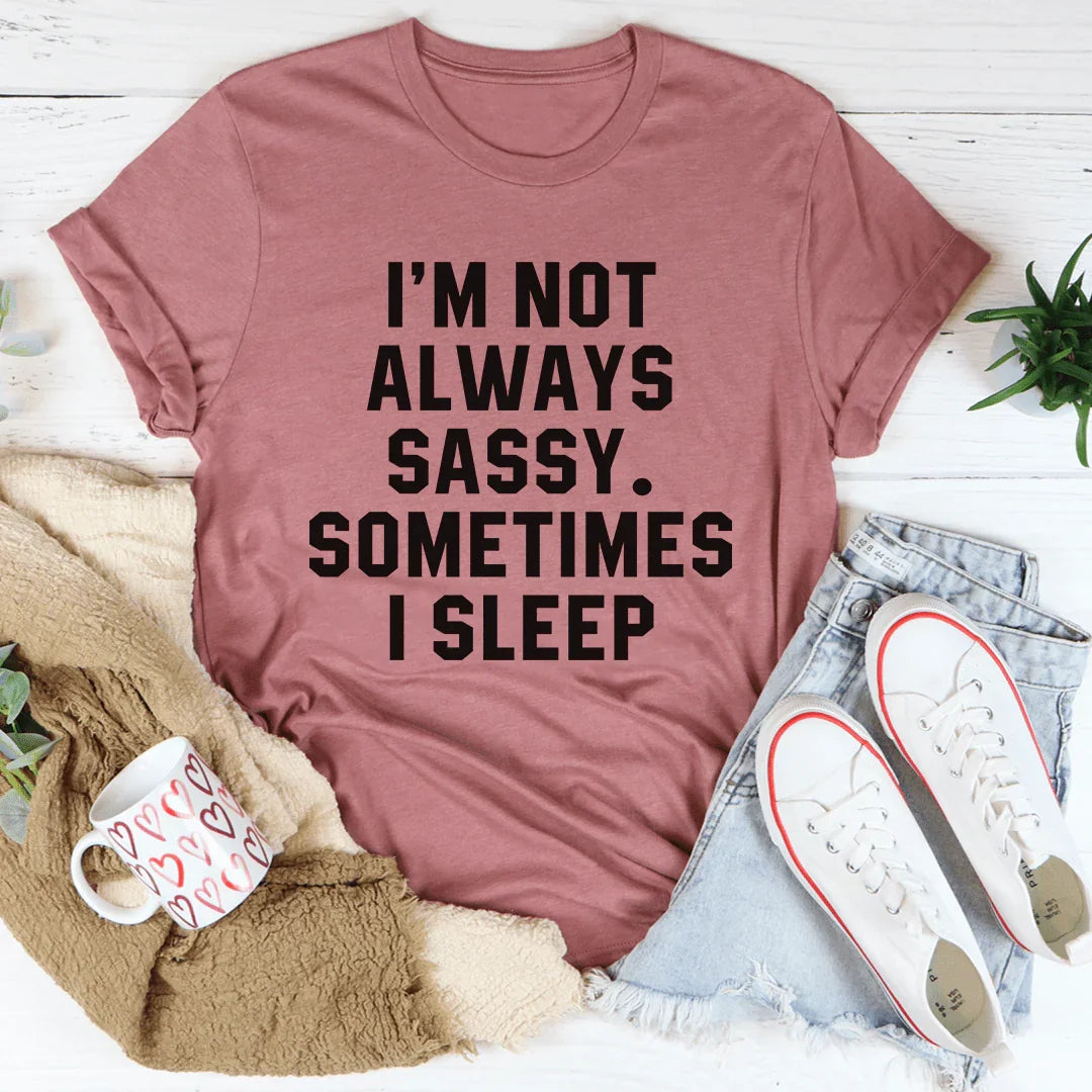 I'm Not Always Sassy Sometimes I Sleep Tee